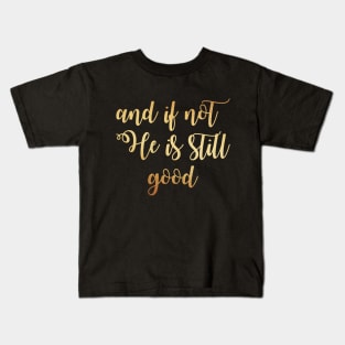 And if not he is still good Kids T-Shirt